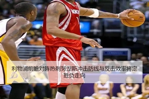 利物浦前瞻对阵热刺努涅斯冲击防线与反击效率将定胜负走向